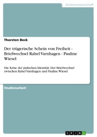 Der trügerische Schein von Freiheit - Briefwechsel Rahel Varnhagen - Pauline Wiesel - Thorsten Beck