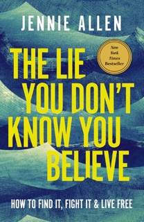 The Lie You Don't Know You Believe by Jennie Allen