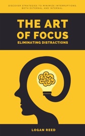The Art of Focus Eliminating Distractions - Logan Reed