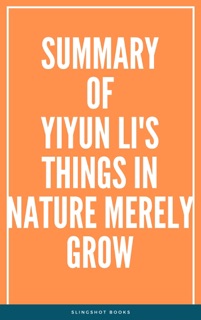 Summary of Yiyun Li's Things in Nature Merely Grow by Slingshot Books