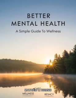 Better Mental Health A Simple Guide To Wellness by Mathéo T. Bruno