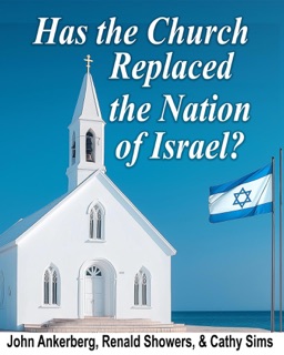 Has the Church Replaced the Nation of Israel? by John Ankerberg, Renald Showers & Cathy Sims