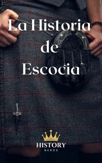 La Historia de Escocia by History Nerds