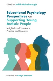 Educational Psychology Perspectives on Supporting Young Autistic People - Judith Gainsborough, Robyn Steward, Laura Cockburn, Laura Crane, Liz Pellicano, Vicky Slonims, Jennifer Baulcomb, Carrie Grant, Scot Greathead, Rhiannon Yates, Phil Christie, Bola Abimbola, Luke Beardon, Diana Löffler, Annie Etherington, Carol Povey, Irina Roncaglia, Charlotte Hatton, Jane Park, Katie Maras, Clare Hughes, Adam O'Loughlin, Alexandra Lewis, Juliet Gittens, Lynne Moxon, Prithvi Perepa, Ken Greaves, Alyssa Alcorn, Sue Fletcher-Watson, Nicola Yuill & Owen Rhys Barry