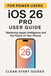 iOS 26 Pro User Guide — Mastering Apple Intelligence and the Power of Your iPhone