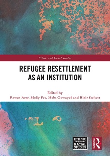 Refugee Resettlement as an Institution by Rawan Arar, Molly Fee, Heba Gowayed & Blair Sackett