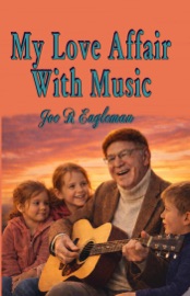 My Love Affair With Music - Joe R Eagleman