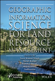 Geographic Information Science for Land Resource Management by Suraj Kumar Singh, Shruti Kanga, Gowhar Meraj, Majid Farooq & Sudhanshu Sudhanshu