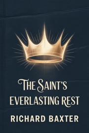THE SAINT'S EVERLASTING REST Richard Baxter