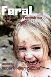Feral: it takes a Forest to Raise a Child - Robert Allen Lupton