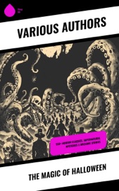 The Magic of Halloween - Wilhelm Hauff, Charles Dickens, Mark Twain, Harriet Beecher Stowe, Oscar Wilde, Robert Louis Stevenson, Edgar Allan Poe, William Hope Hodgson, Joseph Sheridan Le Fanu, John Buchan, Louis Tracy, Bram Stoker, Anatole France, Charlotte Brontë, Emily Brontë, Jack London, Henry James, Théophile Gautier, Arthur Conan Doyle, Richard Le Gallienne, Jane Austen, Algernon Blackwood, Ralph Adams Cram, John Meade Falkner, Guy de Maupassant, Thomas Hardy, William Archer, Daniel Defoe, John Kendrick Bangs, Cleveland Moffett, Brander Matthews, Marie Belloc Lowndes, Sax Rohmer, Horace Walpole, Rudyard Kipling, Lafcadio Hearn, Ambrose Bierce, Frederick Marryat, Ellis Parker Butler, Washington Irving, Leonid Andreyev, David Lindsay, Nathaniel Hawthorne, Grant Allen, Arthur Machen, Wilkie Collins, William Makepeace Thackeray, Thomas Peckett Prest, James Malcolm Rymer, Fergus Hume, Edward Bellamy, Walter Hubbell, S. Mukerji, Charlotte Perkins Gilman, Leopold Kompert, Richard Marsh, Florence Marryat, Catherine Crowe, Marjorie Bowen, John William Polidori, Vincent O'Sullivan, H. G. Wells, Robert W. Chambers, W. W. Jacobs, M. P. Shiel, E. F. Benson, Jerome K. Jerome, M. R. James, E. T. A. Hoffmann, George W. M. Reynolds, H. P. Lovecraft, Robert E. Howard, Edith Nesbit, Sabine Baring-Gould, William Thomas Beckford, Francis Marion Crawford, Mary Elizabeth Braddon, Mary Louisa Molesworth, Mary E. Wilkins Freeman, Nikolai Gogol, Mary Shelley, Elizabeth Gaskell, Gertrude Atherton, Edward Bulwer-Lytton, Frank R. Stockton, A. T. Quiller-Couch, Olivia Howard Dunbar, Ann Radcliffe, Louisa M. Alcott, Amelia B. Edwards, Leonard Kip, Matthew Gregory Lewis, Fitz-James O'Brien, Katherine Rickford, Bithia Mary Croker, Catherine L. Pirkis, Emile Erckmann, Alexandre Chatrian, Pedro de Alarcon, J. K. Huysmans, H. H. Munro -