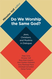 Do We Worship the Same God? - Miroslav Volf