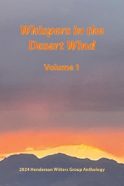 Whisper in the Desert Wind 1 - Henderson Writers Group, Audrey Balzart, Fred Rayworth, SAC Wolf O’Rourc, Joseph DeBenedetti, Donna DeVargas, Kristine Johnson, K. Ray Katz, David R. Long, Sheila Navarro, Lauren Tallman & Wayne Turmel