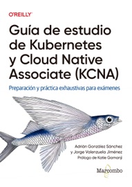 Guía de estudio de Kubernetes y Cloud Native Associate (KCNA) - Adrian Gonzalez & Jorge Valenzuela