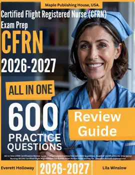 Certified Flight Registered Nurse (CFRN) Exam Prep: All-In-One Guide with 4 Full Sets of 600 Practice Questions with detailed explanation  BCEN CFRN Certification Review