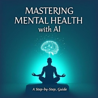 Mastering Mental Health with AI: A Step-by-Step Guide by Lila Rose