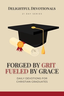 Forged by Grit, Fueled by Grace: Daily Devotions for Christian Graduates by Delightful Devotionals