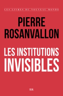 Les Institutions invisibles by Pierre Rosanvallon
