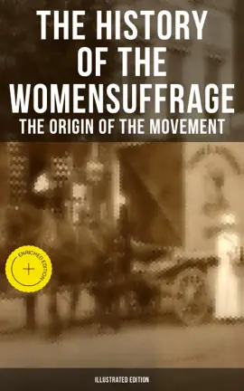 The History of the Women's Suffrage: The Origin of the Movement (Illustrated Edition)