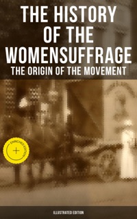 The History of the Women's Suffrage: The Origin of the Movement (Illustrated Edition) by Elizabeth Cady Stanton, Susan B. Anthony, Harriot Stanton Blatch, Matilda Gage & Musaicum Press