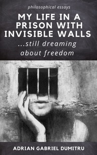 My life in a prison with invisible walls by Adrian Gabriel Dumitru