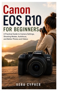 Canon EOS R10 for Beginners by Vera Cypher