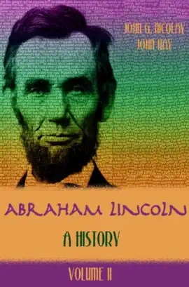 Abraham Lincoln: A History — Volume II (Illustrated Edition)