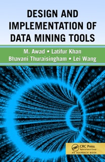 Design and Implementation of Data Mining Tools by Bhavani Thuraisingham, Latifur Khan, Mamoun Awad & Lei Wang