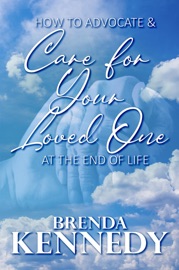 How to Advocate and Care for Your Loved One at the End of Life - Brenda Kennedy