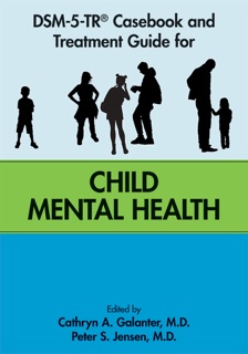 DSM-5-TR® Casebook and Treatment Guide for Child Mental Health by Cathryn A. Galanter MD & Peter S. Jensen MD