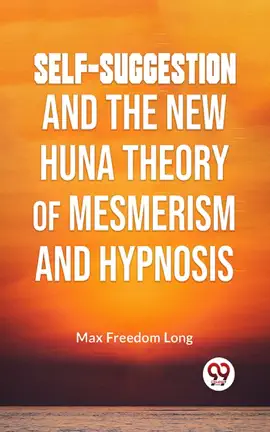 Read: Self-Suggestion And The New Huna Theory Of Mesmerism And Book Hypnosis