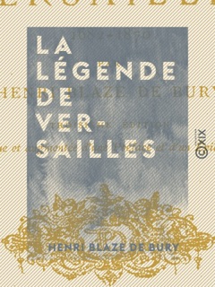 La Légende de Versailles by Henri Blaze de Bury