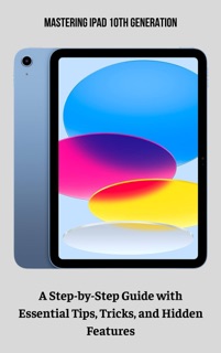 Mastering iPad 10th Generation A Step-by-Step Guide with Essential Tips, Tricks, and Hidden Features by Quashida Russell