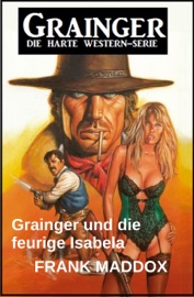 Grainger und die feurige Isabela: Western - Frank Maddox