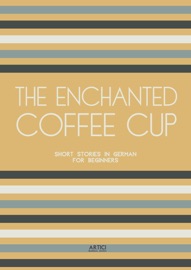 The Enchanted Coffee Cup: Short Stories in German for Beginners