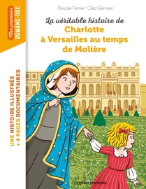 La véritable histoire de Charlotte à Versailles au temps de Molière - Cléo Germain & Pascale Perrier