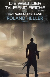 Die Welt der Tausend Reiche, Band 2: Das Namenlose Land - Roland Heller
