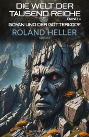 Die Welt der Tausend Reiche, Band 4: Goyan und der Götterkopf - Roland Heller