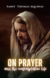On prayer and the contemplative life - Saint Thomas Aquinas