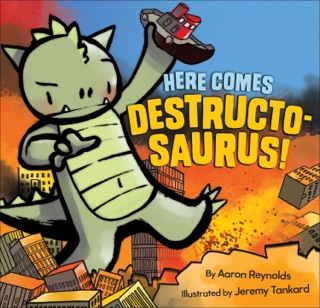 Here Comes Destructosaurus! by Aaron Reynolds & Jeremy Tankard