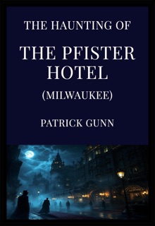 The Haunting Of The Pfister Hotel (Milwaukee) by Patrick Gunn