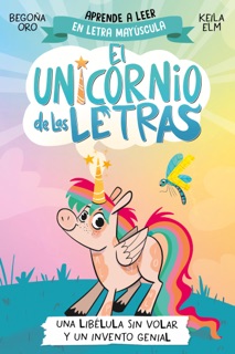 El unicornio de las letras 1 - Una libélula sin volar y un invento genial by Begoña Oro