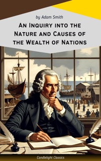 An Inquiry into the Nature and Causes of the Wealth of Nations by Adam Smith