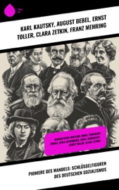 Pioniere des Wandels: Schlüsselfiguren des deutschen Sozialismus - Karl Kautsky, August Bebel, Ernst Toller, Clara Zetkin & Franz Mehring