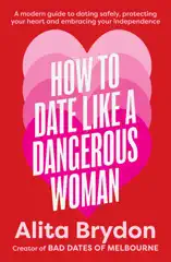 How to Date like a Dangerous Woman: An insightful and empowering guide to love, confidence and independence from Australia's top dating expert