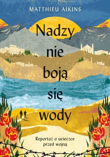 Nadzy nie boją się wody. Reportaż o ucieczce przed wojną by Matthieu Aikins