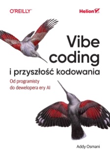 Vibe coding i przyszłość kodowania. Od programisty do dewelopera ery AI by Addy Osmani