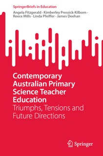 Contemporary Australian Primary Science Teacher Education by Angela Fitzgerald, Kimberley Pressick-Kilborn, Reece Mills, Linda Pfeiffer & James Deehan