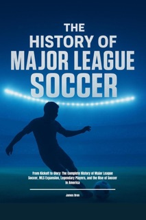 The History of Major League Soccer by James Bren