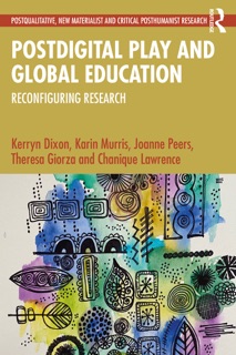 Postdigital Play and Global Education by Kerryn Dixon, Karin Murris, Joanne Peers, Theresa Giorza & Chanique Lawrence